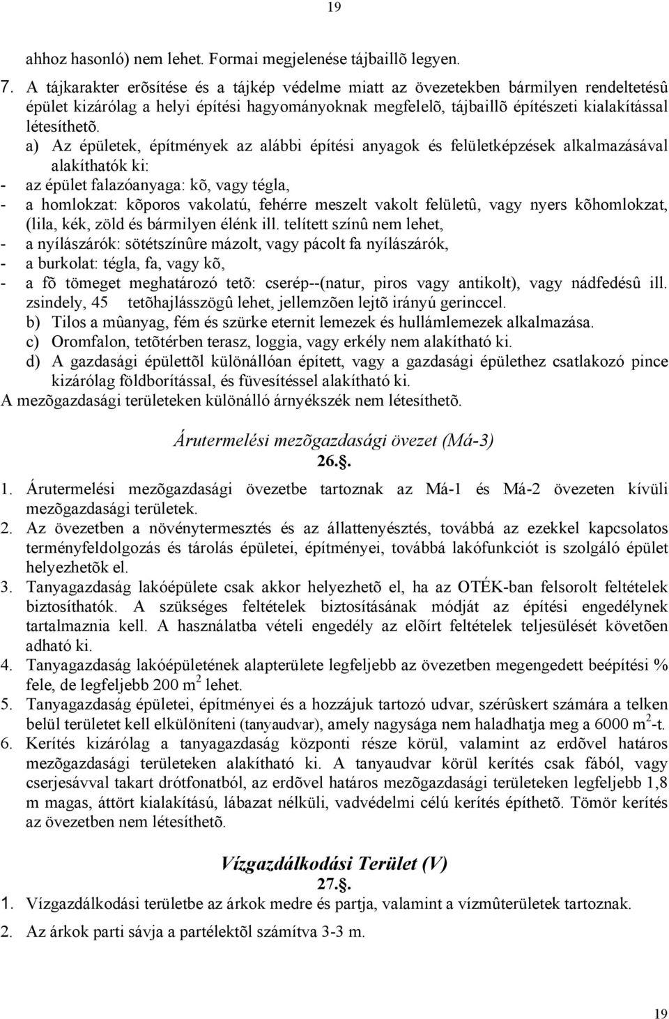 a) Az épületek, építmények az alábbi építési anyagok és felületképzések alkalmazásával alakíthatók ki: - az épület falazóanyaga: kõ, vagy tégla, - a homlokzat: kõporos vakolatú, fehérre meszelt