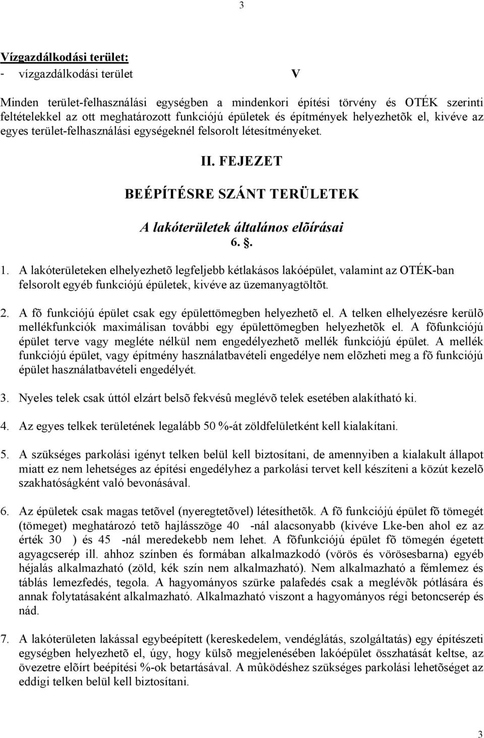 A lakóterületeken elhelyezhetõ legfeljebb kétlakásos lakóépület, valamint az OTÉK-ban felsorolt egyéb funkciójú épületek, kivéve az üzemanyagtöltõt. 2.