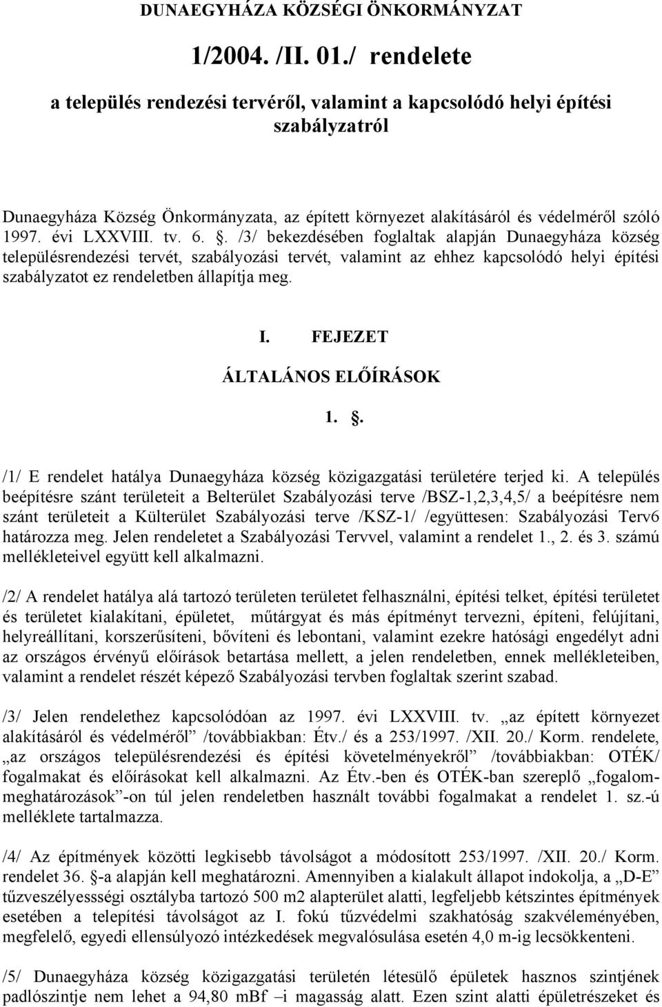 tv. 6.. /3/ bekezdésében foglaltak alapján Dunaegyháza község településrendezési tervét, szabályozási tervét, valamint az ehhez kapcsolódó helyi építési szabályzatot ez rendeletben állapítja meg. I.