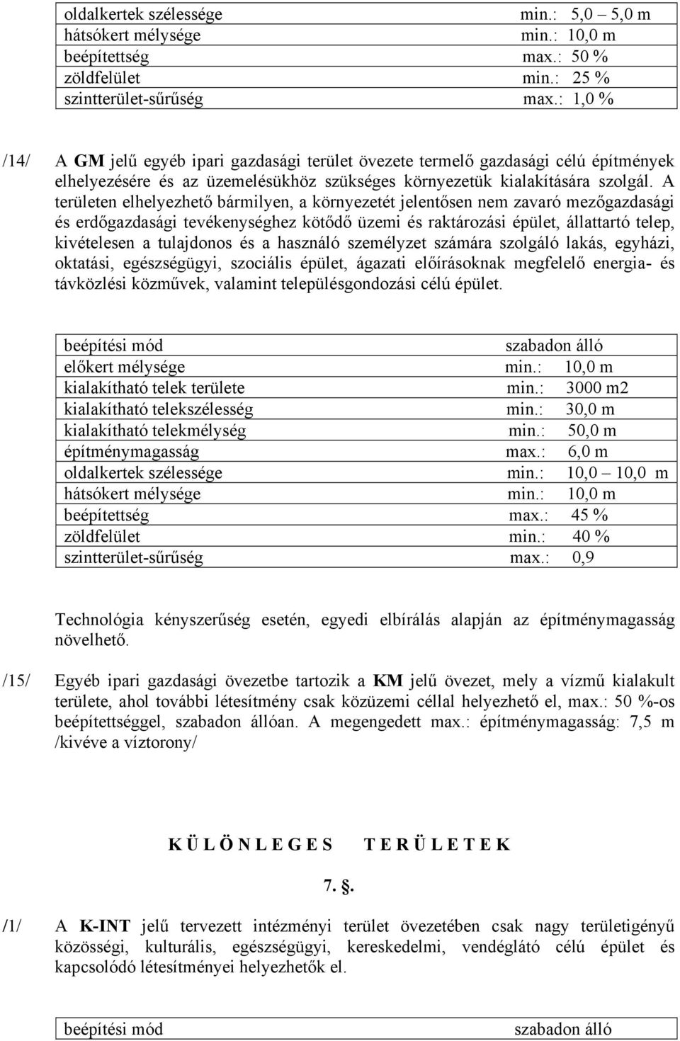 A területen elhelyezhető bármilyen, a környezetét jelentősen nem zavaró mezőgazdasági és erdőgazdasági tevékenységhez kötődő üzemi és raktározási épület, állattartó telep, kivételesen a tulajdonos és