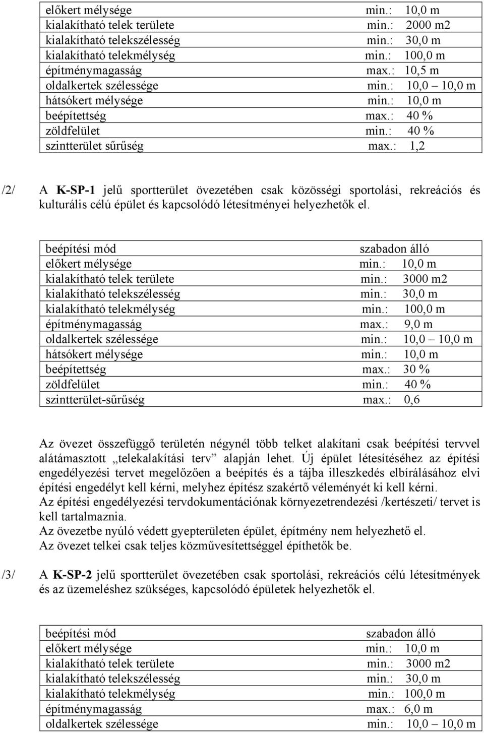 : 1,2 /2/ A K-SP-1 jelű sportterület övezetében csak közösségi sportolási, rekreációs és kulturális célú épület és kapcsolódó létesítményei helyezhetők el.