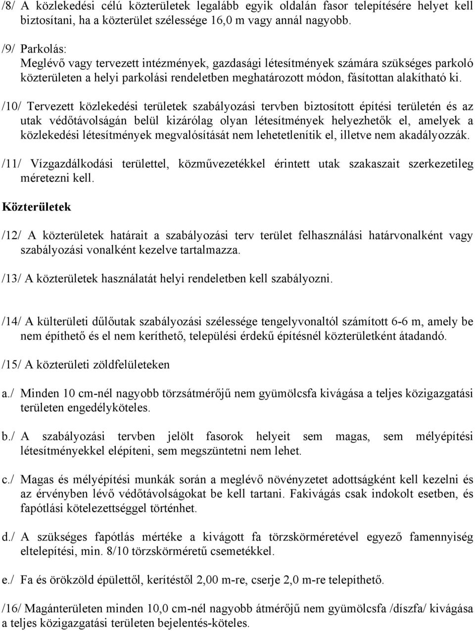 /10/ Tervezett közlekedési területek szabályozási tervben biztosított építési területén és az utak védőtávolságán belül kizárólag olyan létesítmények helyezhetők el, amelyek a közlekedési