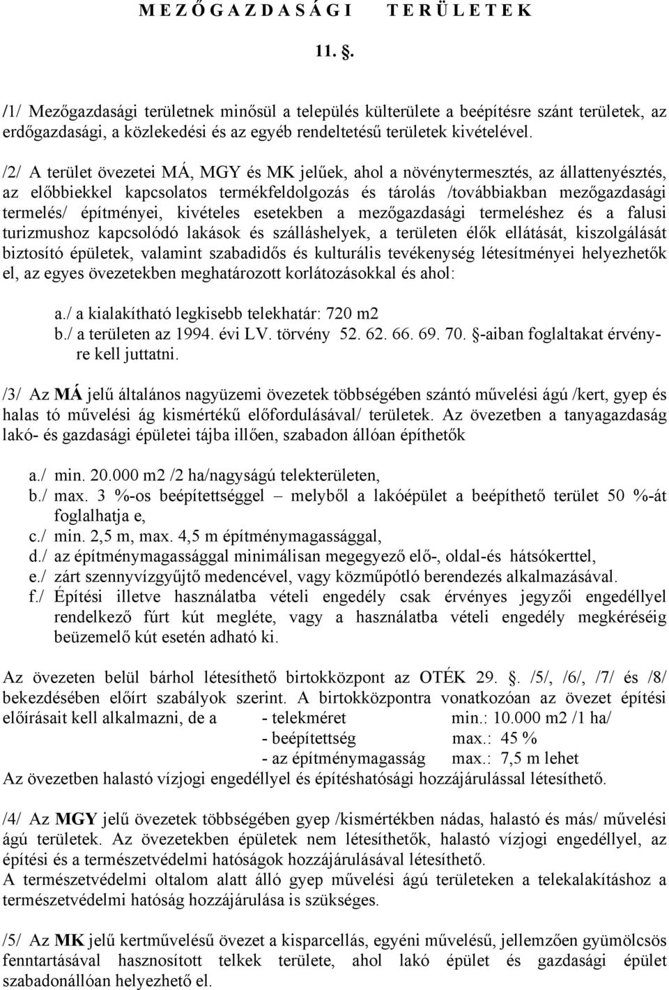 /2/ A terület övezetei MÁ, MGY és MK jelűek, ahol a növénytermesztés, az állattenyésztés, az előbbiekkel kapcsolatos termékfeldolgozás és tárolás /továbbiakban mezőgazdasági termelés/ építményei,