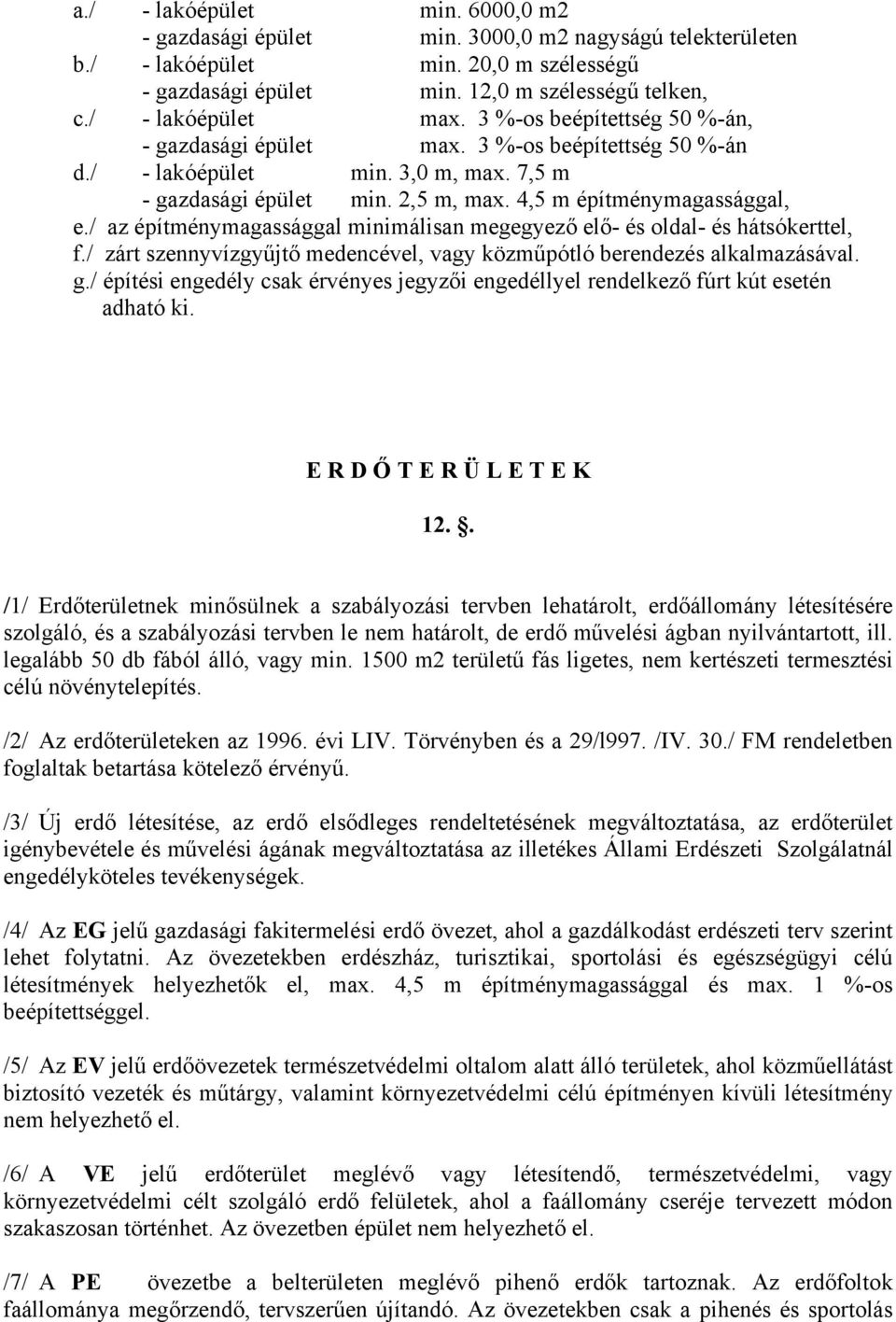 4,5 m építménymagassággal, e./ az építménymagassággal minimálisan megegyező elő- és oldal- és hátsókerttel, f./ zárt szennyvízgyűjtő medencével, vagy közműpótló berendezés alkalmazásával. g.