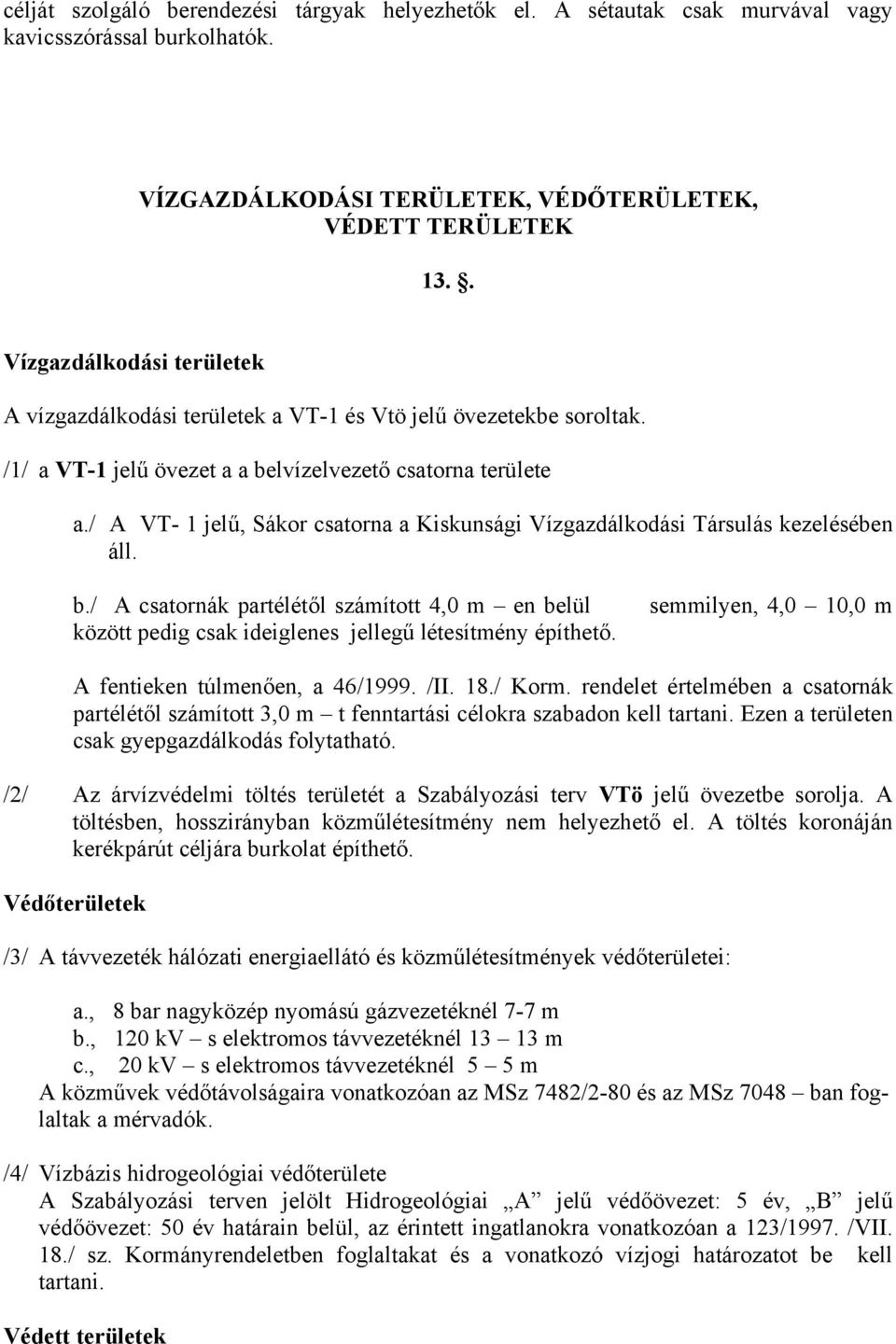 / A VT- 1 jelű, Sákor csatorna a Kiskunsági Vízgazdálkodási Társulás kezelésében áll. b./ A csatornák partélétől számított 4,0 m en belül között pedig csak ideiglenes jellegű létesítmény építhető.