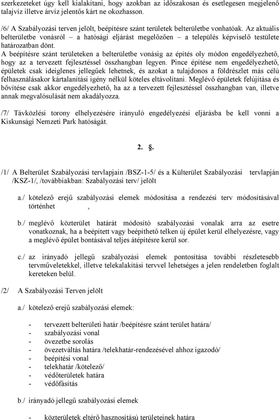 A beépítésre szánt területeken a belterületbe vonásig az építés oly módon engedélyezhető, hogy az a tervezett fejlesztéssel összhangban legyen.