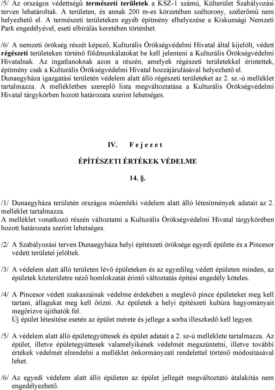 /6/ A nemzeti örökség részét képező, Kulturális Örökségvédelmi Hivatal által kijelölt, védett régészeti területeken történő földmunkálatokat be kell jelenteni a Kulturális Örökségvédelmi Hivatalnak.