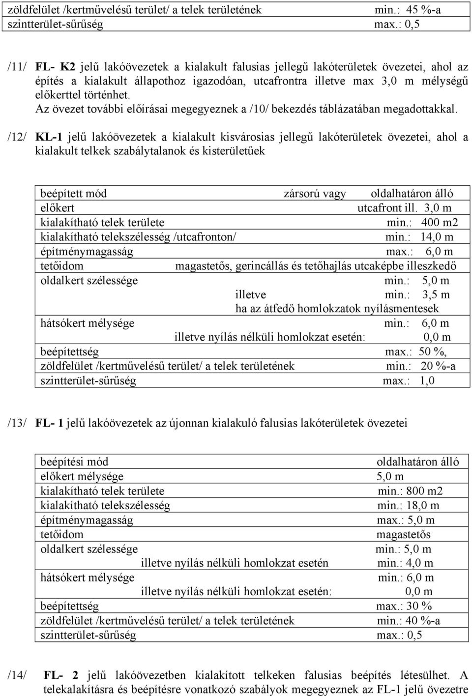 Az övezet további előírásai megegyeznek a /10/ bekezdés táblázatában megadottakkal.