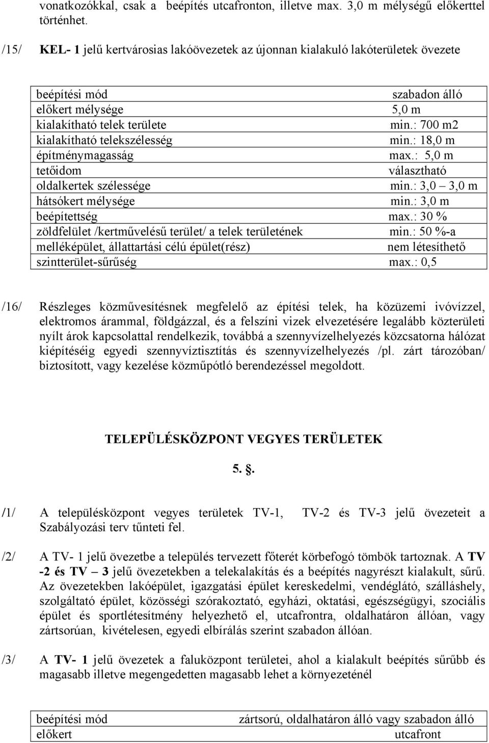 : 700 m2 kialakítható telekszélesség min.: 18,0 m építménymagasság max.: 5,0 m tetőidom választható oldalkertek szélessége min.: 3,0 3,0 m hátsókert mélysége min.: 3,0 m beépítettség max.