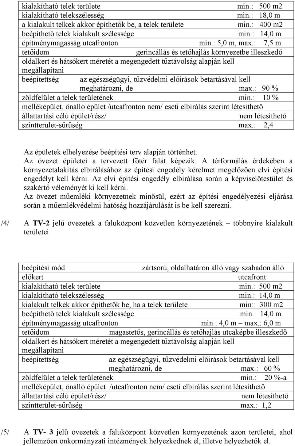 : 7,5 m tetőidom gerincállás és tetőhajlás környezetbe illeszkedő oldalkert és hátsókert méretét a megengedett tűztávolság alapján kell megállapítani beépítettség az egészségügyi, tűzvédelmi