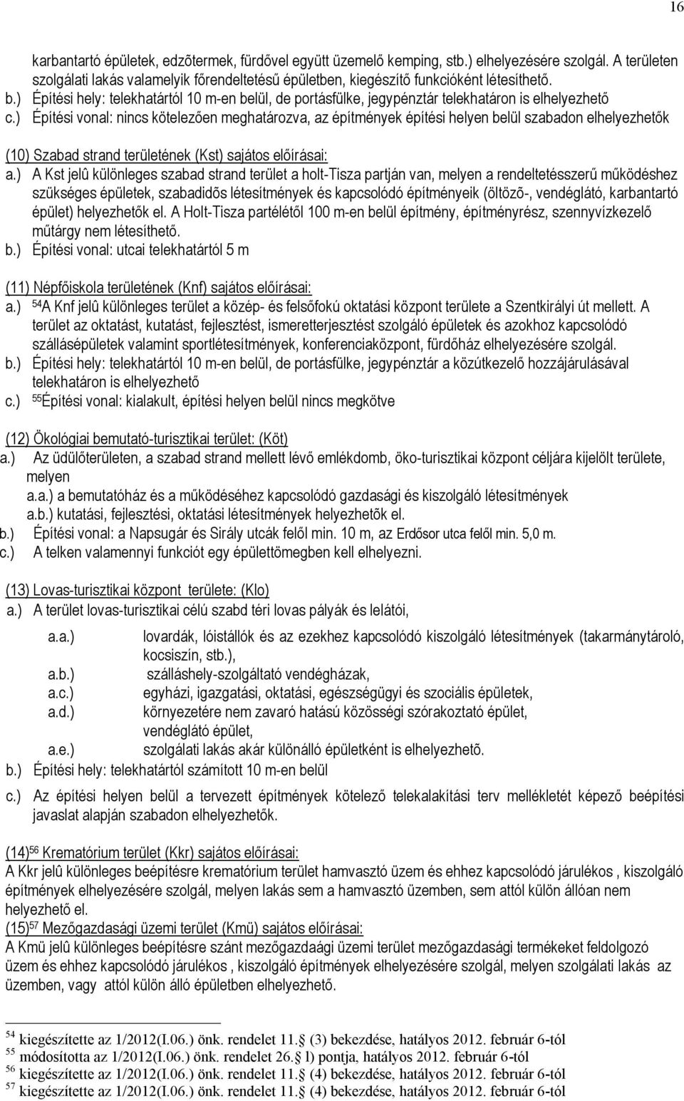 ) Építési vonal: nincs kötelezően meghatározva, az építmények építési helyen belül szabadon elhelyezhetők (10) Szabad strand területének (Kst) sajátos előírásai: a.