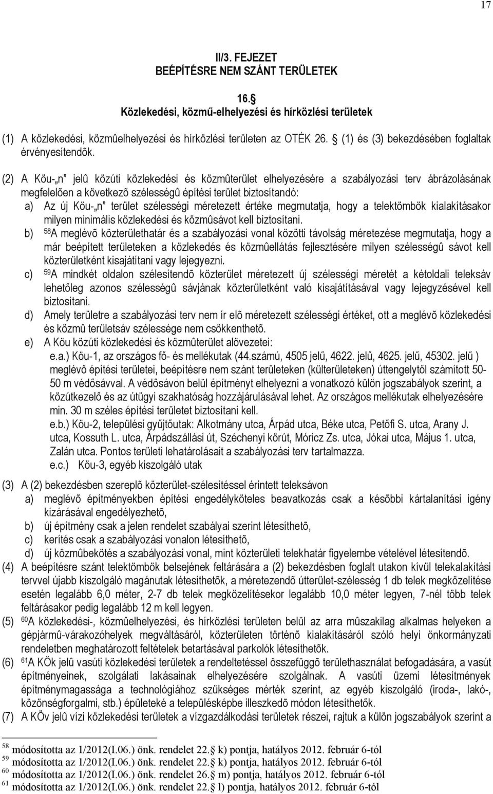 (2) A Köu- n jelû közúti közlekedési és közmûterület elhelyezésére a szabályozási terv ábrázolásának megfelelõen a következõ szélességû építési terület biztosítandó: a) Az új Köu- n terület