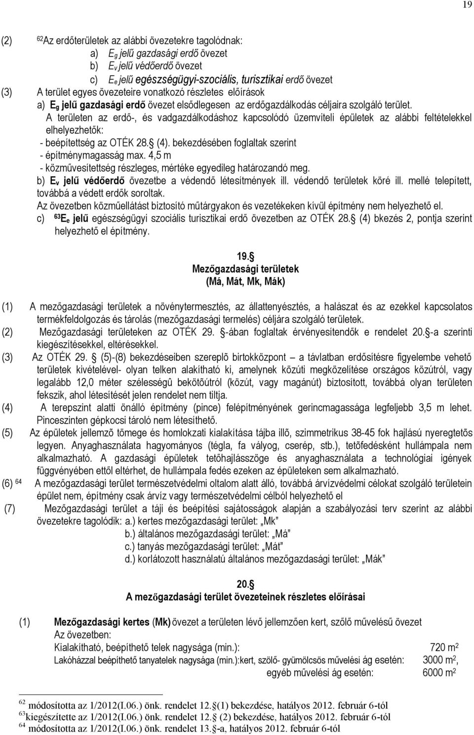 A területen az erdő-, és vadgazdálkodáshoz kapcsolódó üzemviteli épületek az alábbi feltételekkel elhelyezhetők: - beépítettség az OTÉK 28. (4). bekezdésében foglaltak szerint - építménymagasság max.