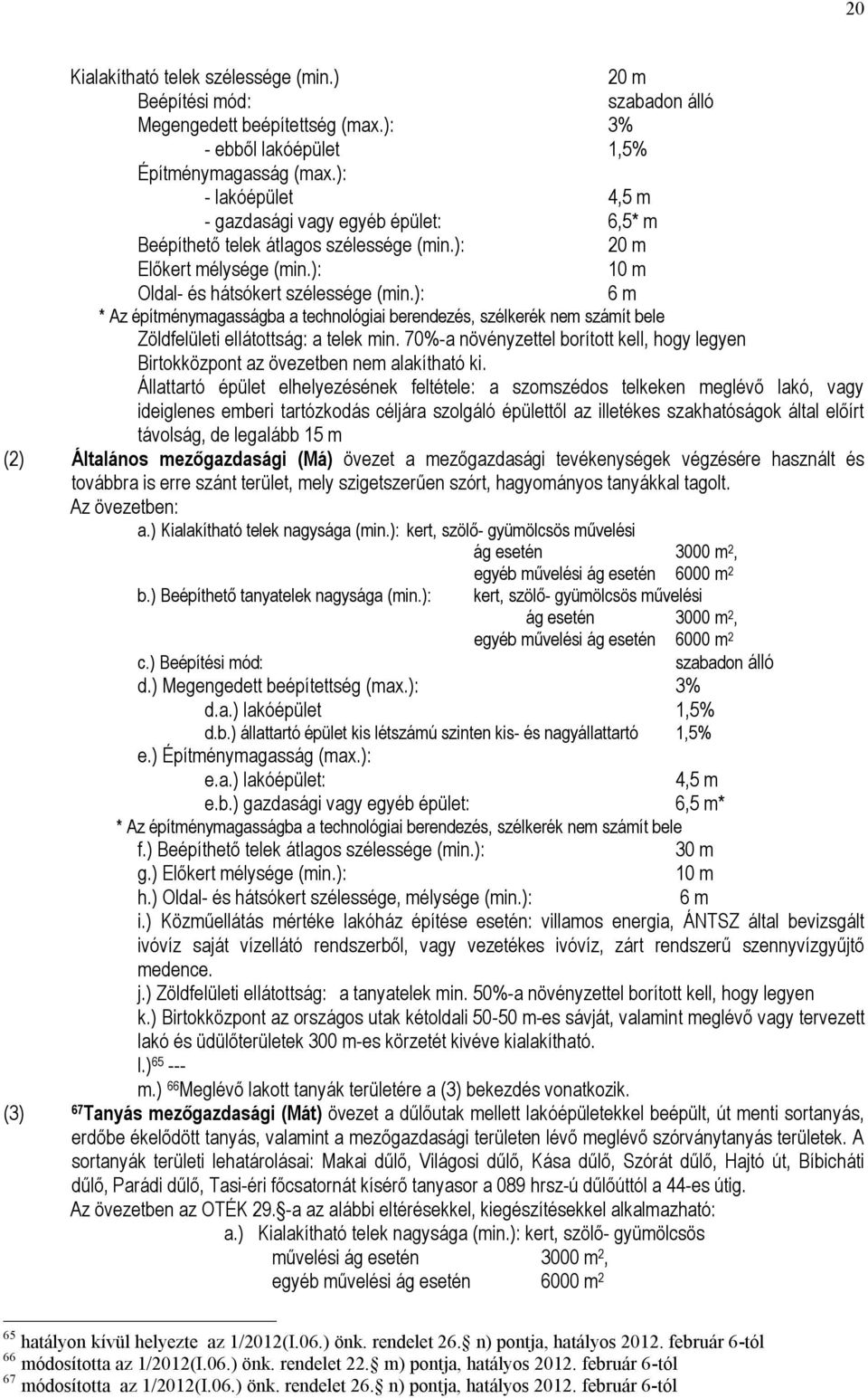 ): 6 m * Az építménymagasságba a technológiai berendezés, szélkerék nem számít bele Zöldfelületi ellátottság: a telek min.