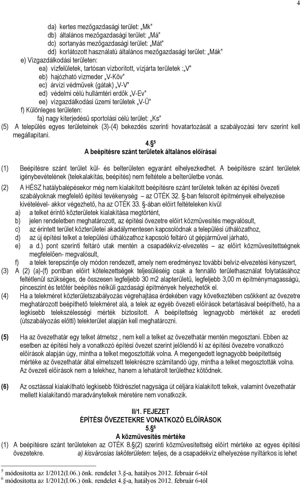 vízgazdálkodási üzemi területek V-Ü f) Különleges területen: fa) nagy kiterjedésű sportolási célú terület: Ks (5) A település egyes területeinek (3)-(4) bekezdés szerinti hovatartozását a