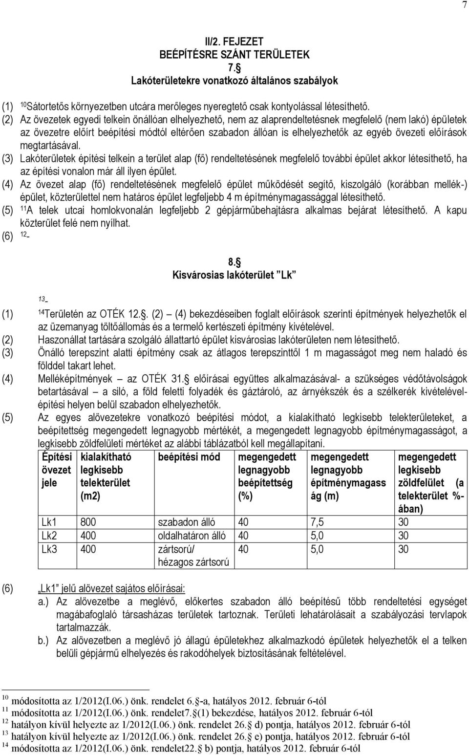 övezeti előírások megtartásával. (3) Lakóterületek építési telkein a terület alap (fő) rendeltetésének megfelelő további épület akkor létesíthető, ha az építési vonalon már áll ilyen épület.