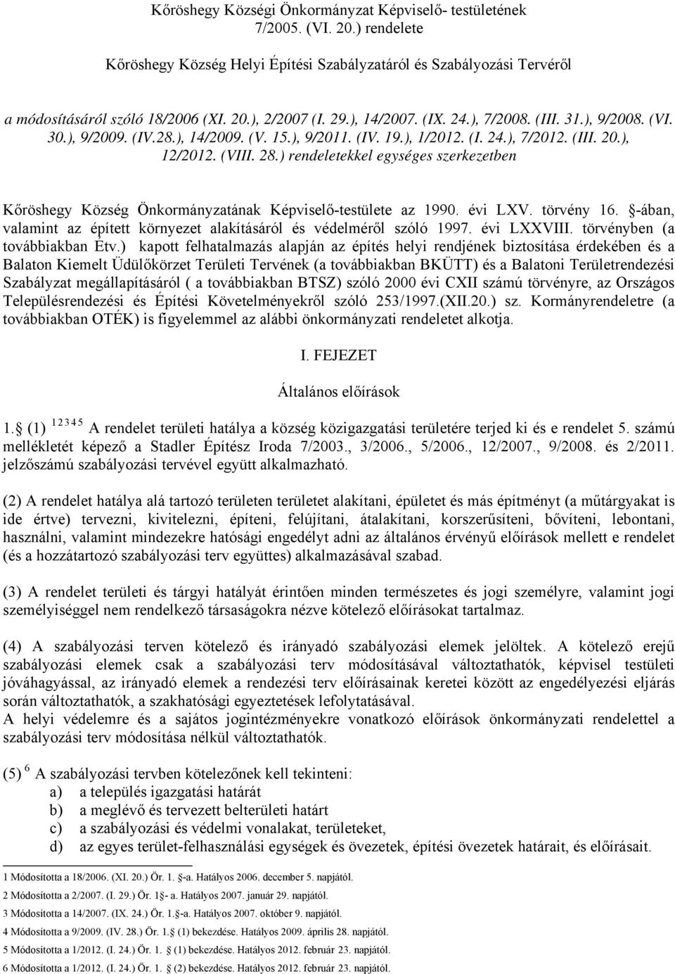 ) rendeletekkel egységes szerkezetben Kőröshegy Község Önkormányzatának Képviselő-testülete az 1990. évi LXV. törvény 16. -ában, valamint az épített környezet alakításáról és védelméről szóló 1997.