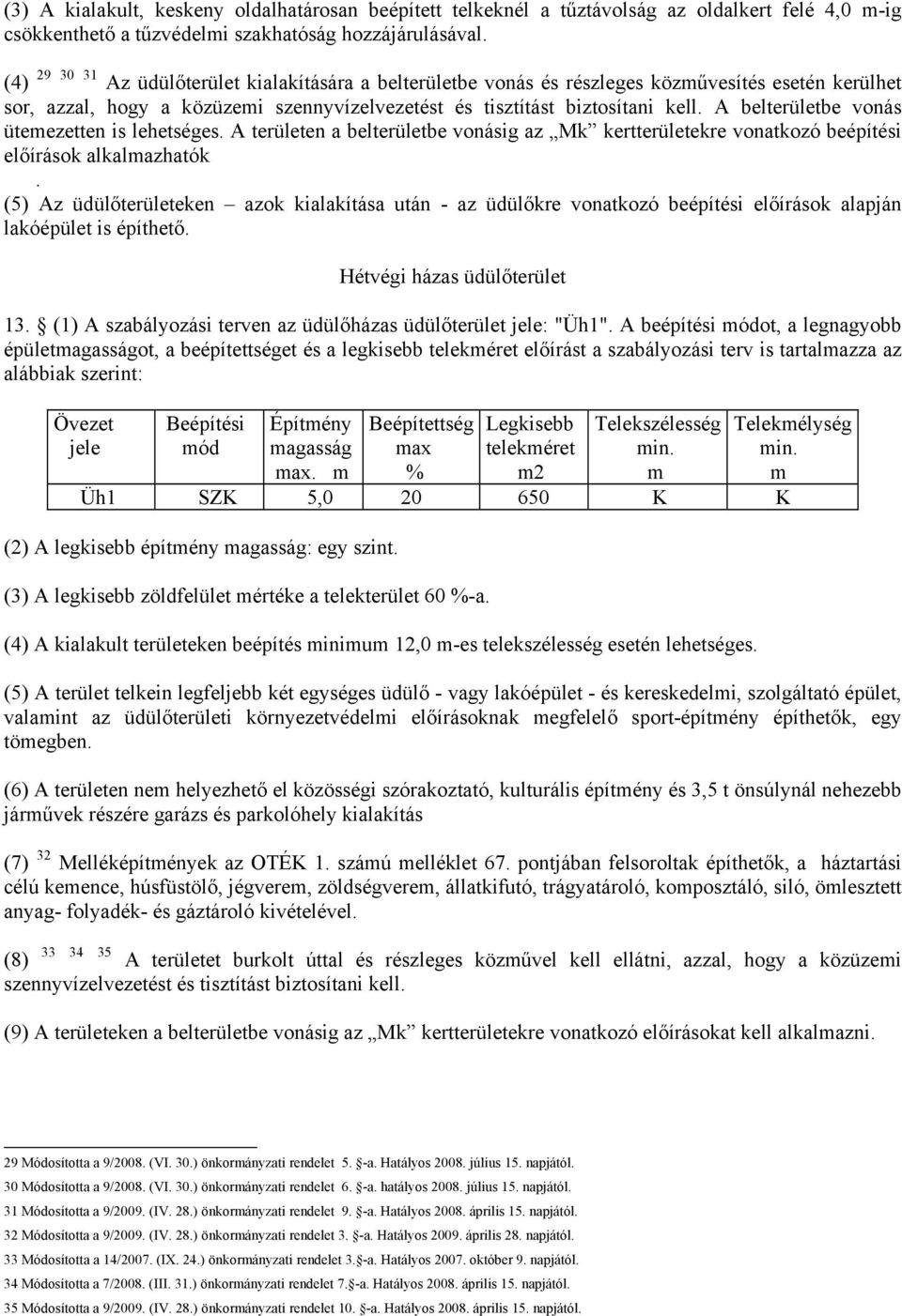 A belterületbe vonás ütemezetten is lehetséges. A területen a belterületbe vonásig az Mk kertterületekre vonatkozó beépítési előírások alkalmazhatók.