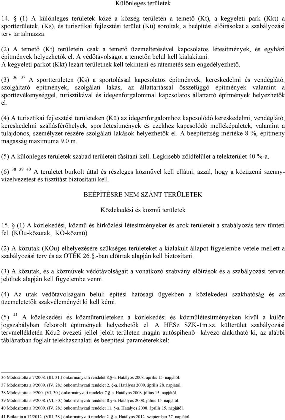 szabályozási terv tartalmazza. (2) A temető (Kt) területein csak a temető üzemeltetésével kapcsolatos létesítmények, és egyházi építmények helyezhetők el.