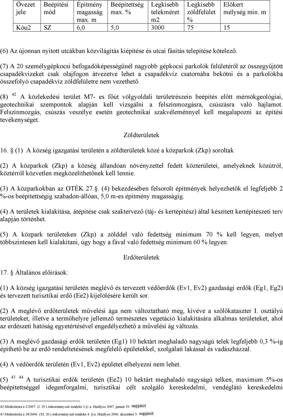 (7) A 20 személygépkocsi befogadóképességűnél nagyobb gépkocsi parkolók felületéről az összegyűjtött csapadékvizeket csak olajfogon átvezetve lehet a csapadékvíz csatornába bekötni és a parkolókba