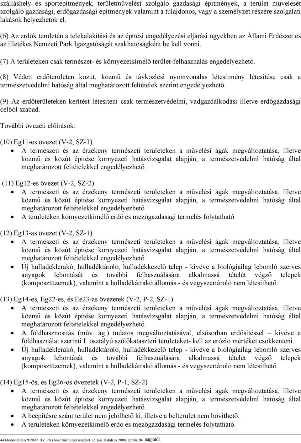 (6) Az erdők területén a telekalakítási és az építési engedélyezési eljárási ügyekben az Állami Erdészet és az illetékes Nemzeti Park Igazgatóságát szakhatóságként be kell vonni.