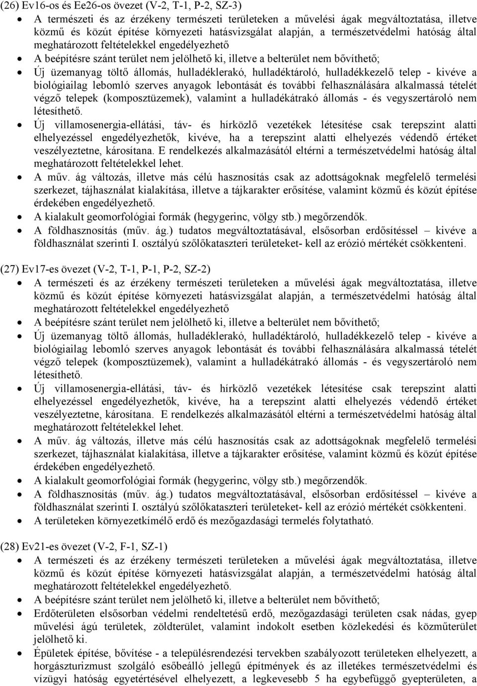 Erdőterületen elsősorban védelmi rendeltetésű erdő, mezőgazdasági területen csak nádas, gyep művelési ágú területek, zöldterület, valamint indokolt esetben közlekedési és