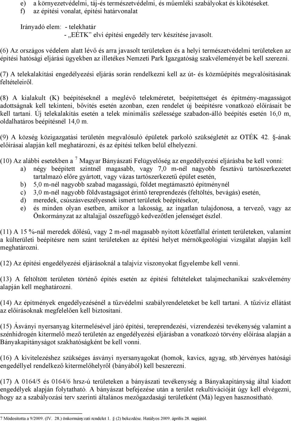 (6) Az országos védelem alatt lévő és arra javasolt területeken és a helyi természetvédelmi területeken az építési hatósági eljárási ügyekben az illetékes Nemzeti Park Igazgatóság szakvéleményét be