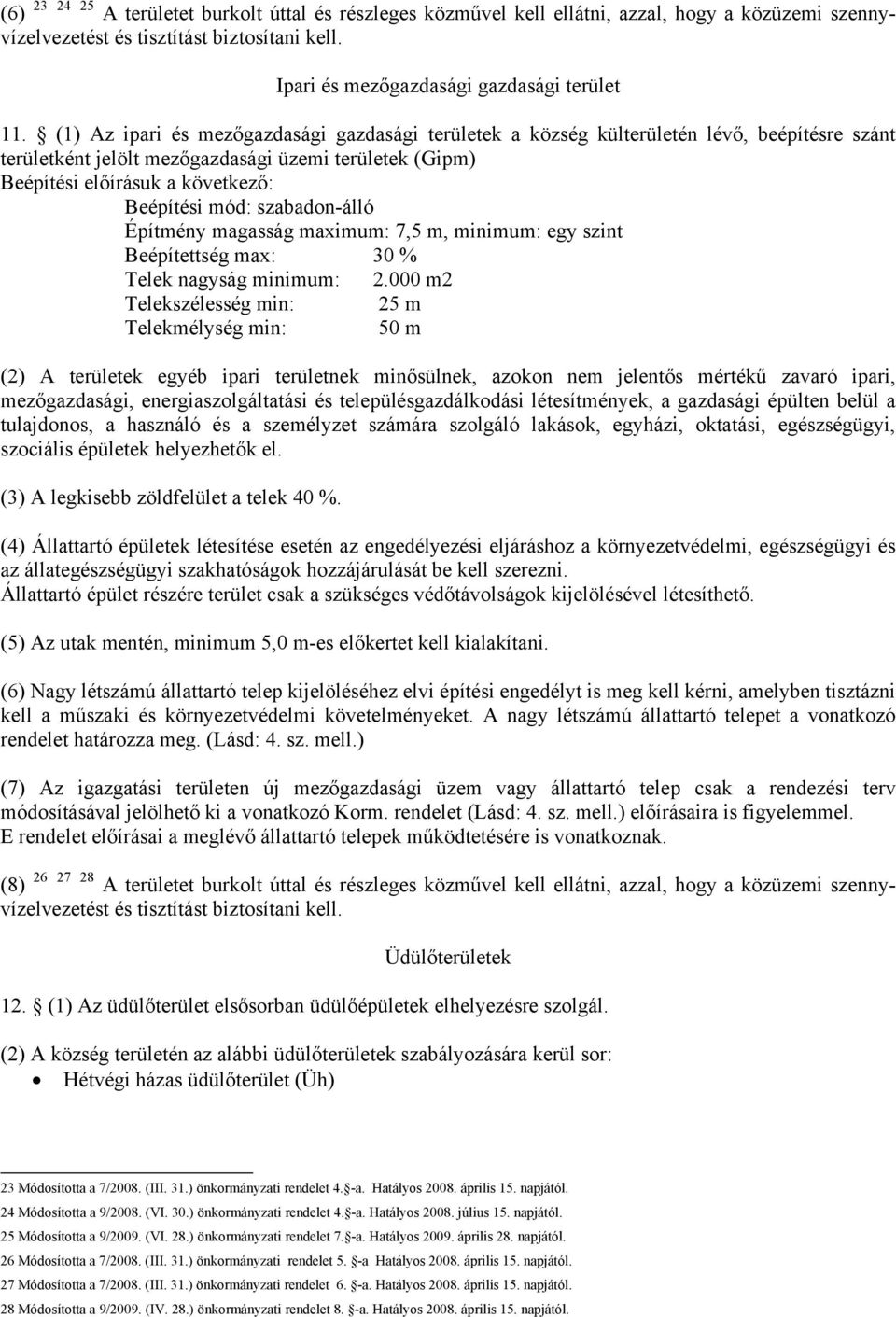 szabadon-álló Építmény magasság maximum: 7,5 m, minimum: egy szint Beépítettség max: 30 % Telek nagyság minimum: 2.