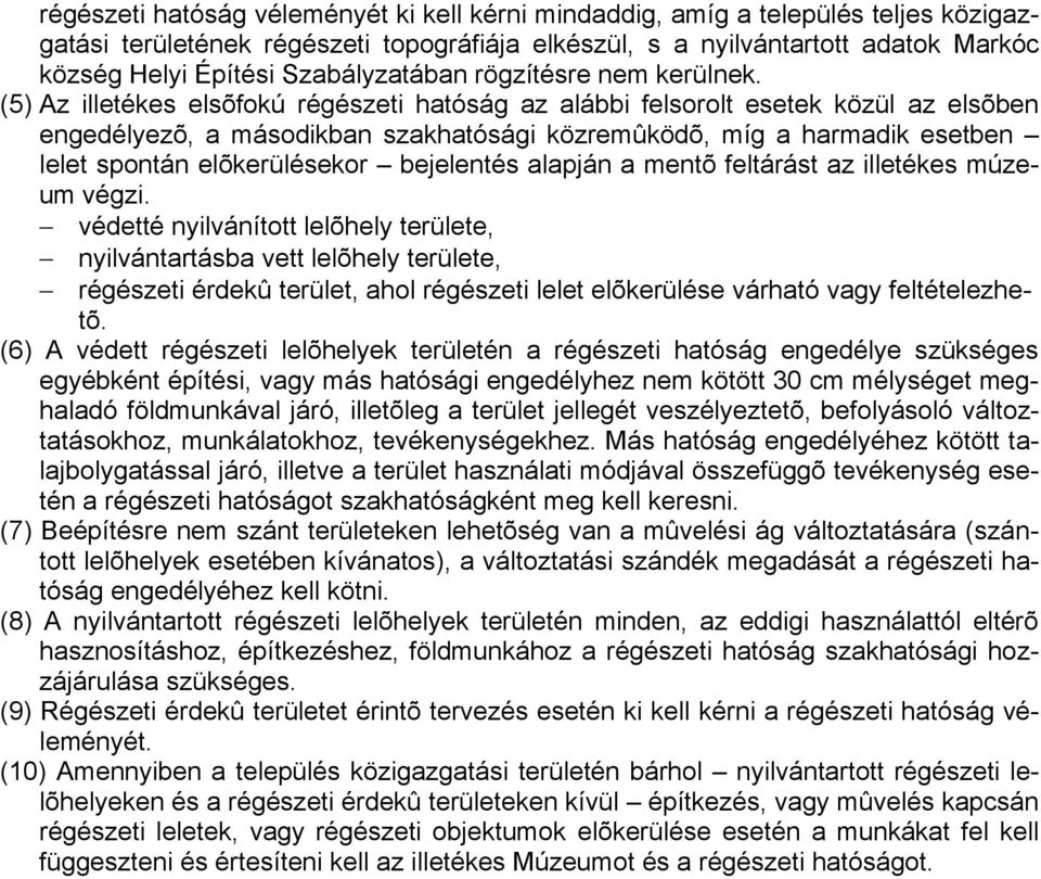 (5) Az illetékes elsõfokú régészeti hatóság az alábbi felsorolt esetek közül az elsõben engedélyezõ, a másodikban szakhatósági közremûködõ, míg a harmadik esetben lelet spontán elõkerülésekor