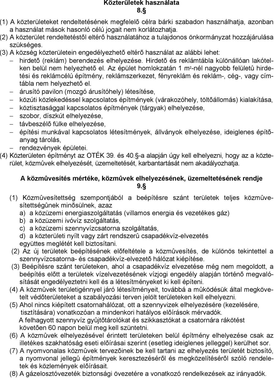 (3) A község közterületein engedélyezhetõ eltérõ használat az alábbi lehet: hirdetõ (reklám) berendezés elhelyezése. Hirdetõ és reklámtábla különállóan lakótelken belül nem helyezhetõ el.