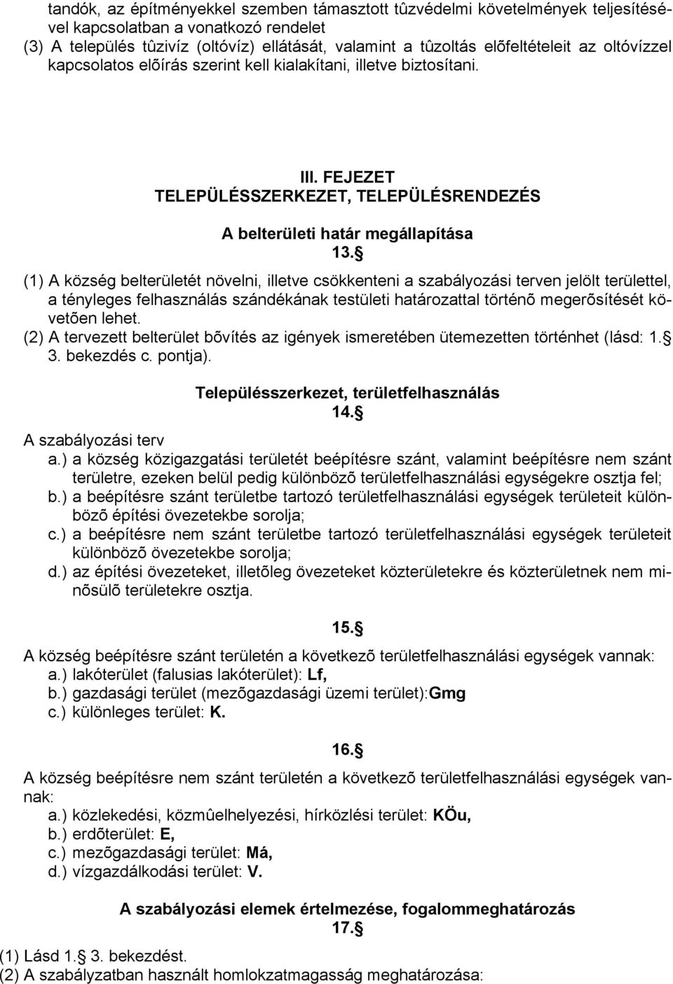 (1) A község belterületét növelni, illetve csökkenteni a szabályozási terven jelölt területtel, a tényleges felhasználás szándékának testületi határozattal történõ megerõsítését követõen lehet.