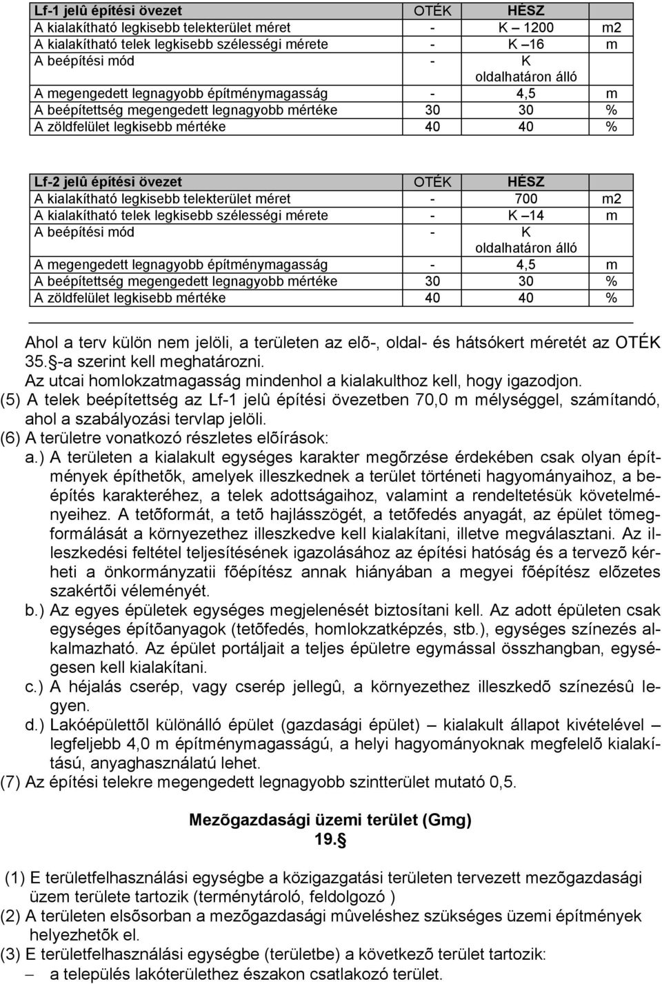 legkisebb telekterület méret - 700 m2 A kialakítható telek legkisebb szélességi mérete - K 14 m A beépítési mód - K oldalhatáron álló A megengedett legnagyobb építménymagasság - 4,5 m A beépítettség