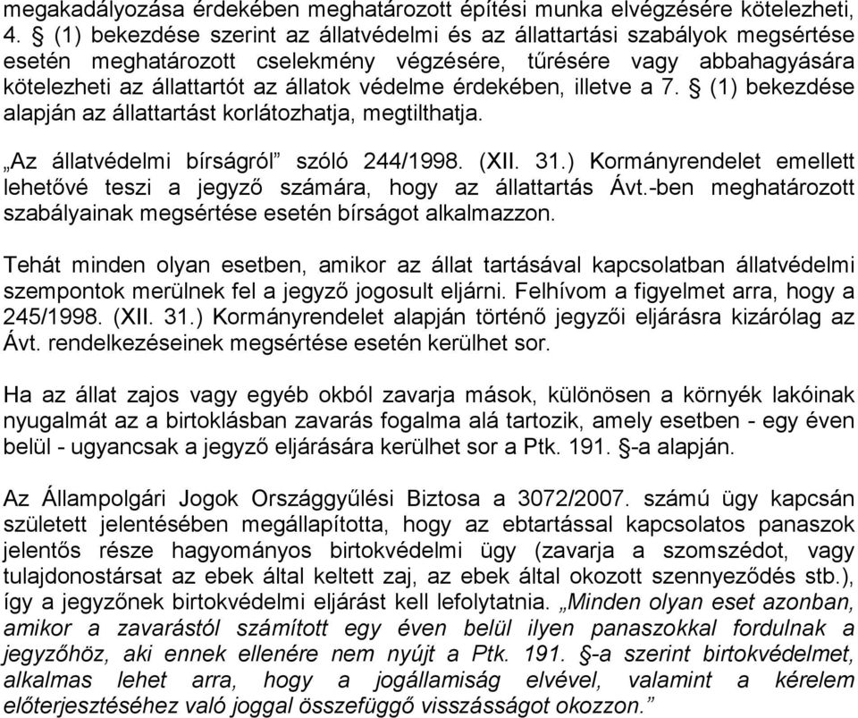 érdekében, illetve a 7. (1) bekezdése alapján az állattartást korlátozhatja, megtilthatja. Az állatvédelmi bírságról szóló 244/1998. (XII. 31.