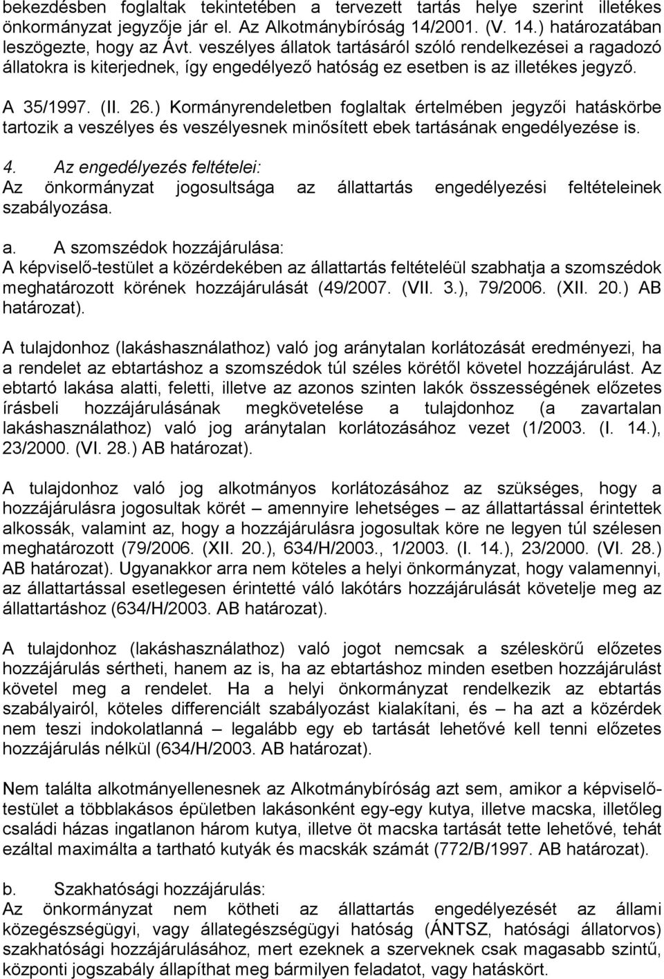 ) Kormányrendeletben foglaltak értelmében jegyzői hatáskörbe tartozik a veszélyes és veszélyesnek minősített ebek tartásának engedélyezése is. 4.