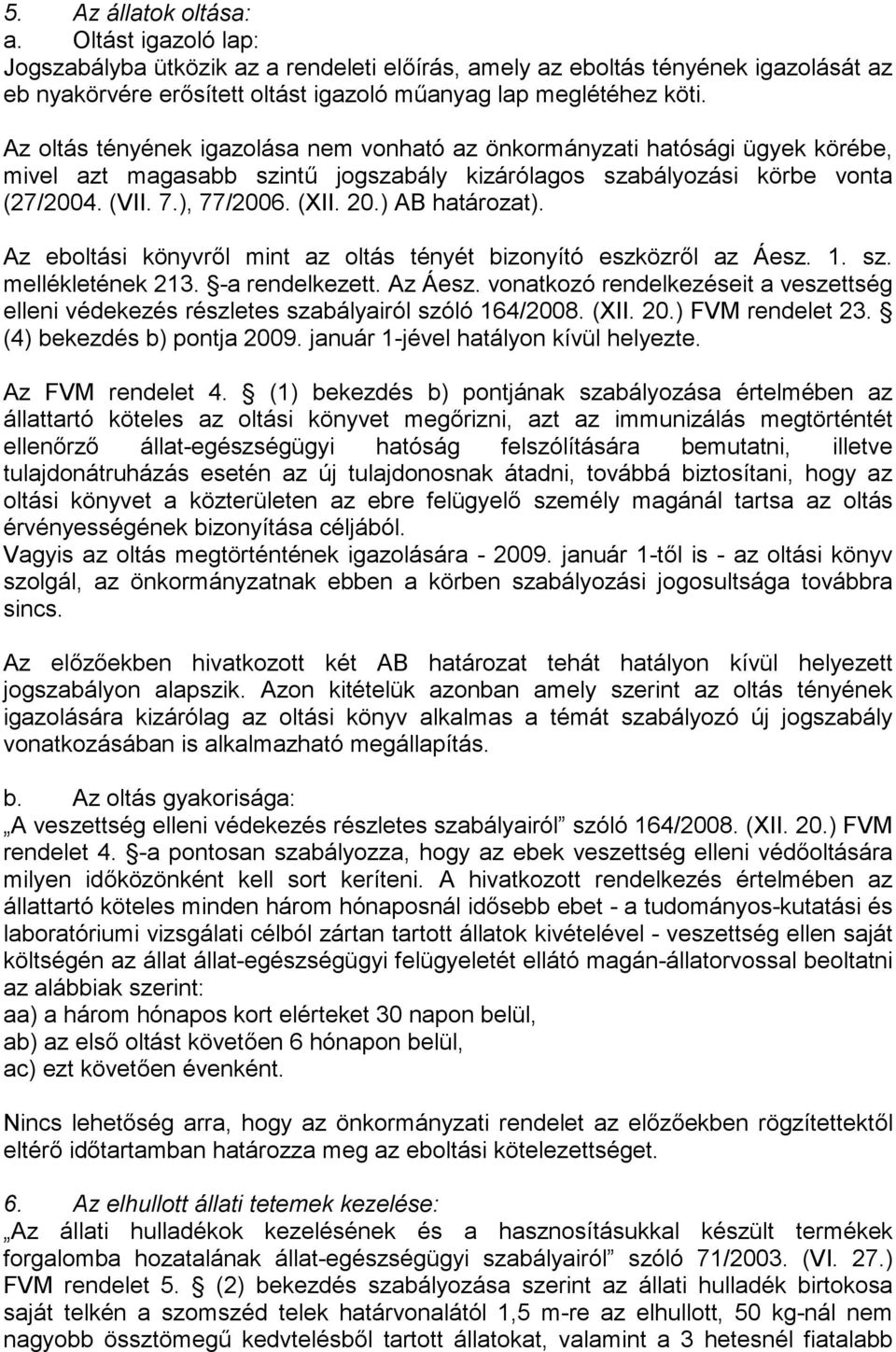 ) AB határozat). Az eboltási könyvről mint az oltás tényét bizonyító eszközről az Áesz. 1. sz. mellékletének 213. -a rendelkezett. Az Áesz.