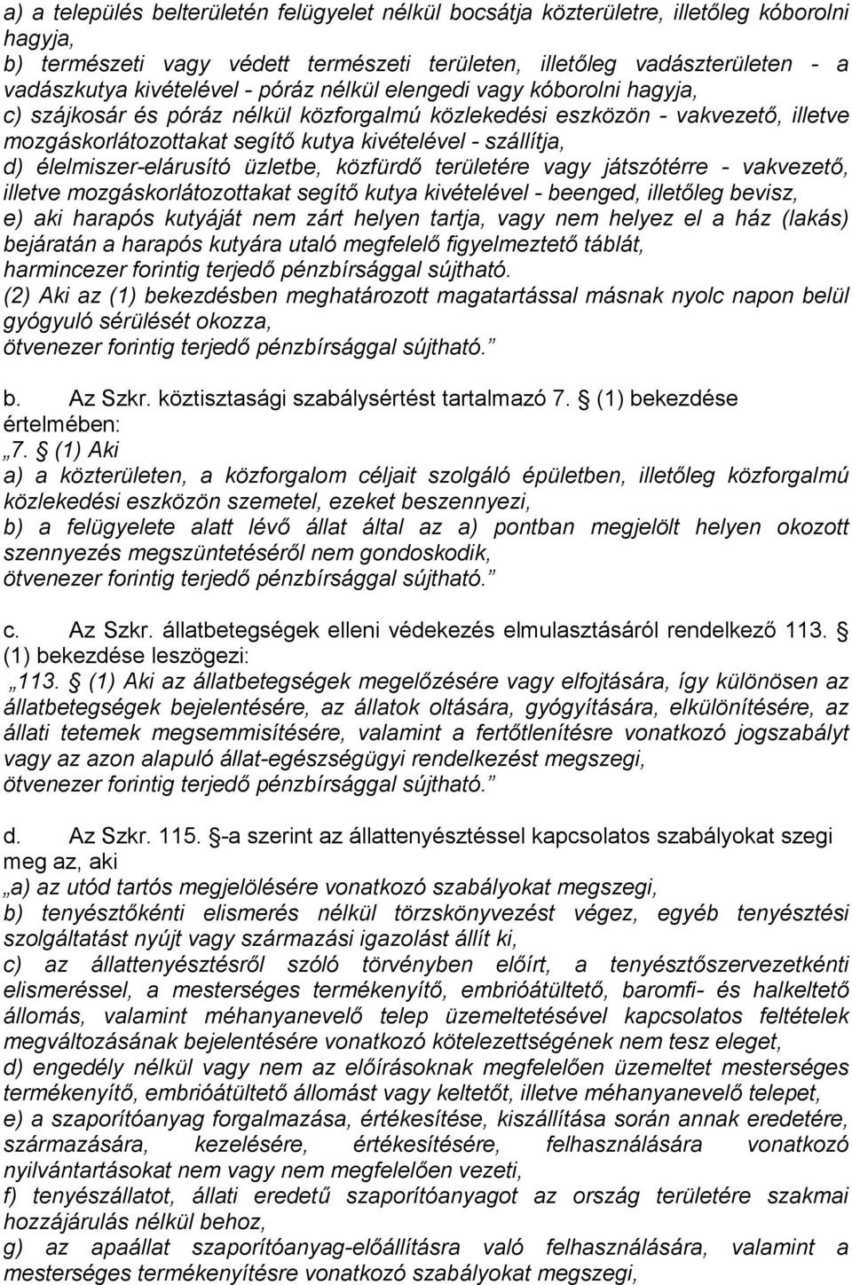 élelmiszer-elárusító üzletbe, közfürdő területére vagy játszótérre - vakvezető, illetve mozgáskorlátozottakat segítő kutya kivételével - beenged, illetőleg bevisz, e) aki harapós kutyáját nem zárt