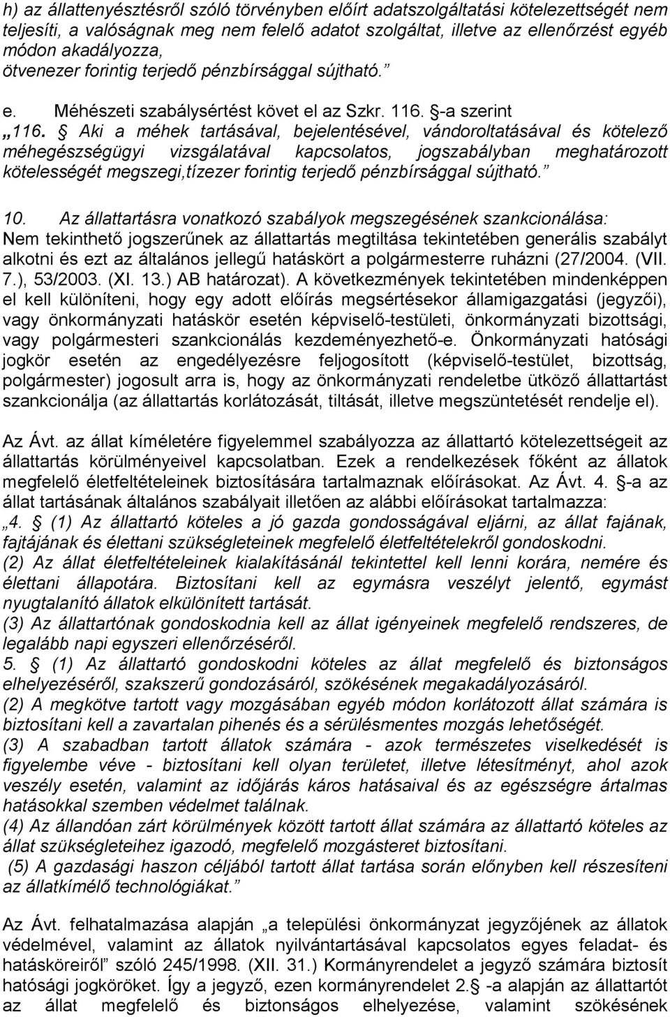 Aki a méhek tartásával, bejelentésével, vándoroltatásával és kötelező méhegészségügyi vizsgálatával kapcsolatos, jogszabályban meghatározott kötelességét megszegi,tízezer forintig terjedő