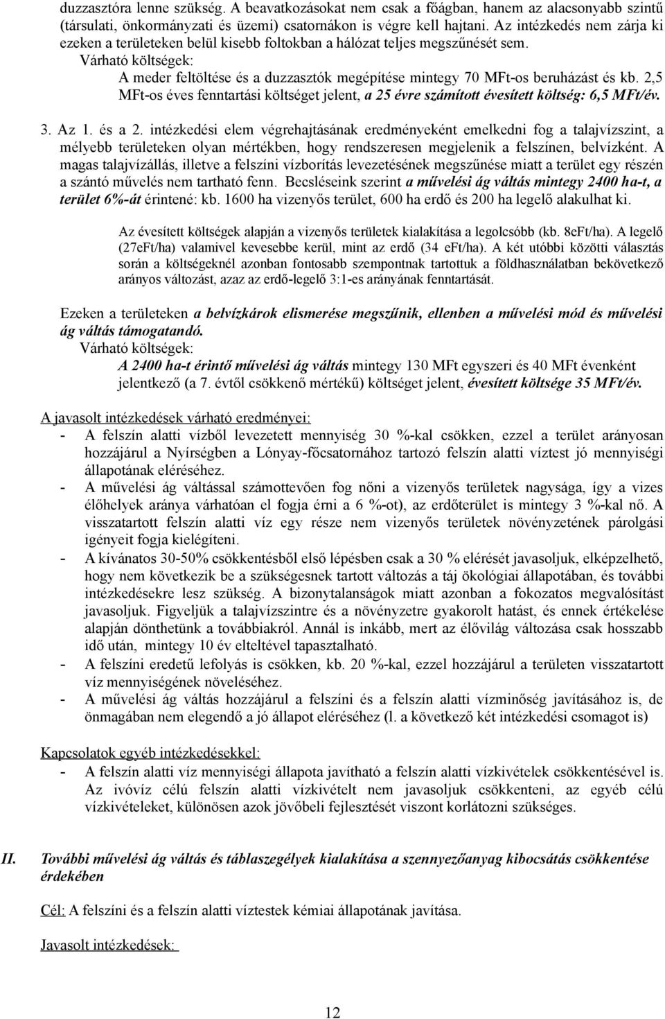 2,5 MFt-os éves fenntartási költséget jelent, a 25 évre számított évesített költség: 6,5 MFt/év. 3. Az 1. és a 2.