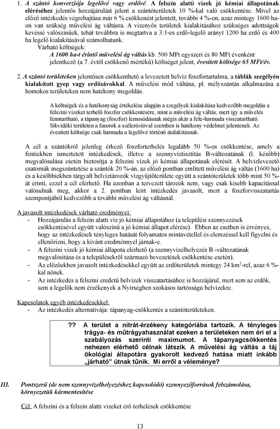 A vizenyős területek kialakításához szükséges adottságok kevéssé valószínűek, tehát továbbra is megtartva a 3:1-es erdő-legelő arányt 1200 ha erdő és 400 ha legelő kialakításával számolhatunk.