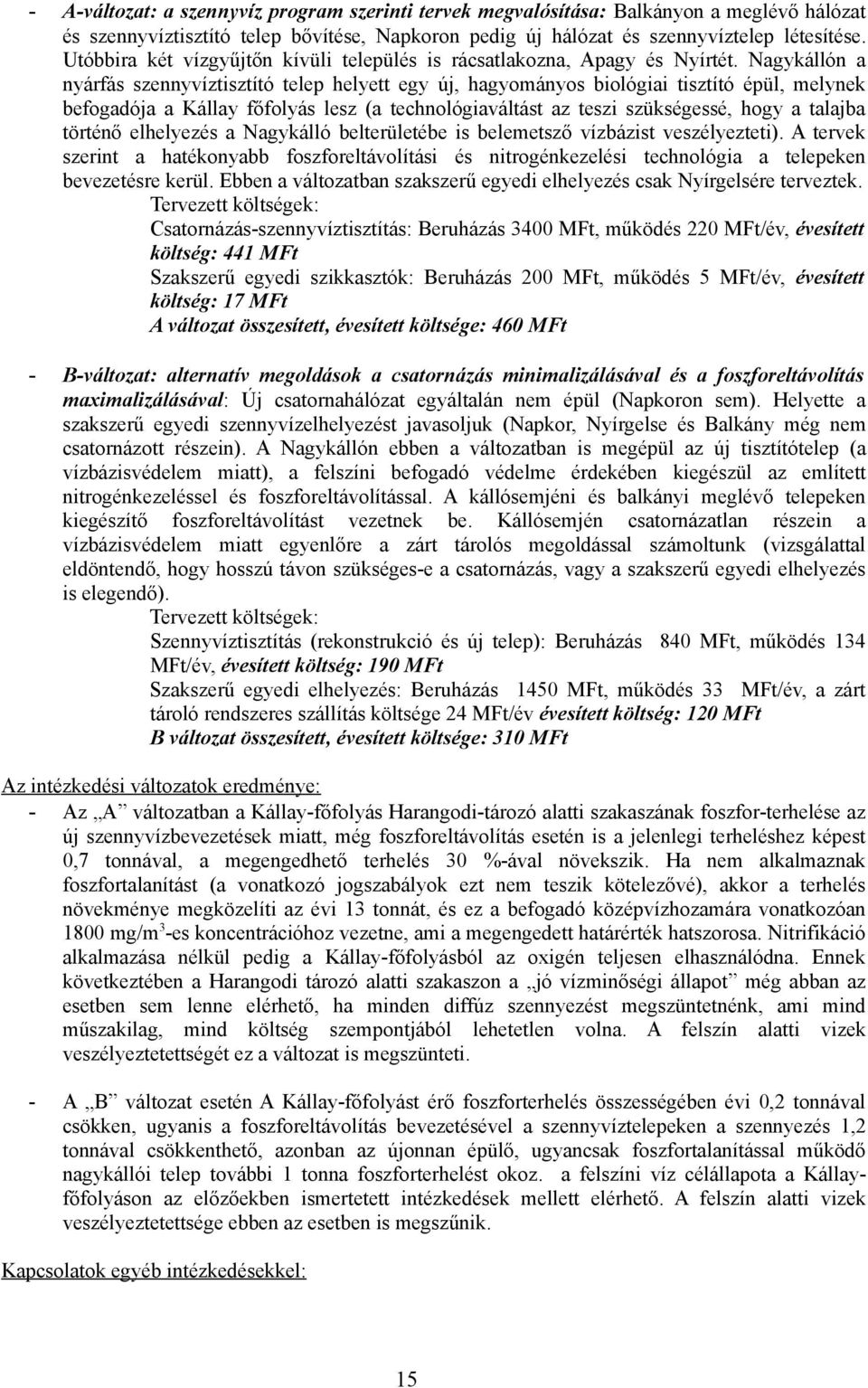 Nagykállón a nyárfás szennyvíztisztító telep helyett egy új, hagyományos biológiai tisztító épül, melynek befogadója a Kállay főfolyás lesz (a technológiaváltást az teszi szükségessé, hogy a talajba