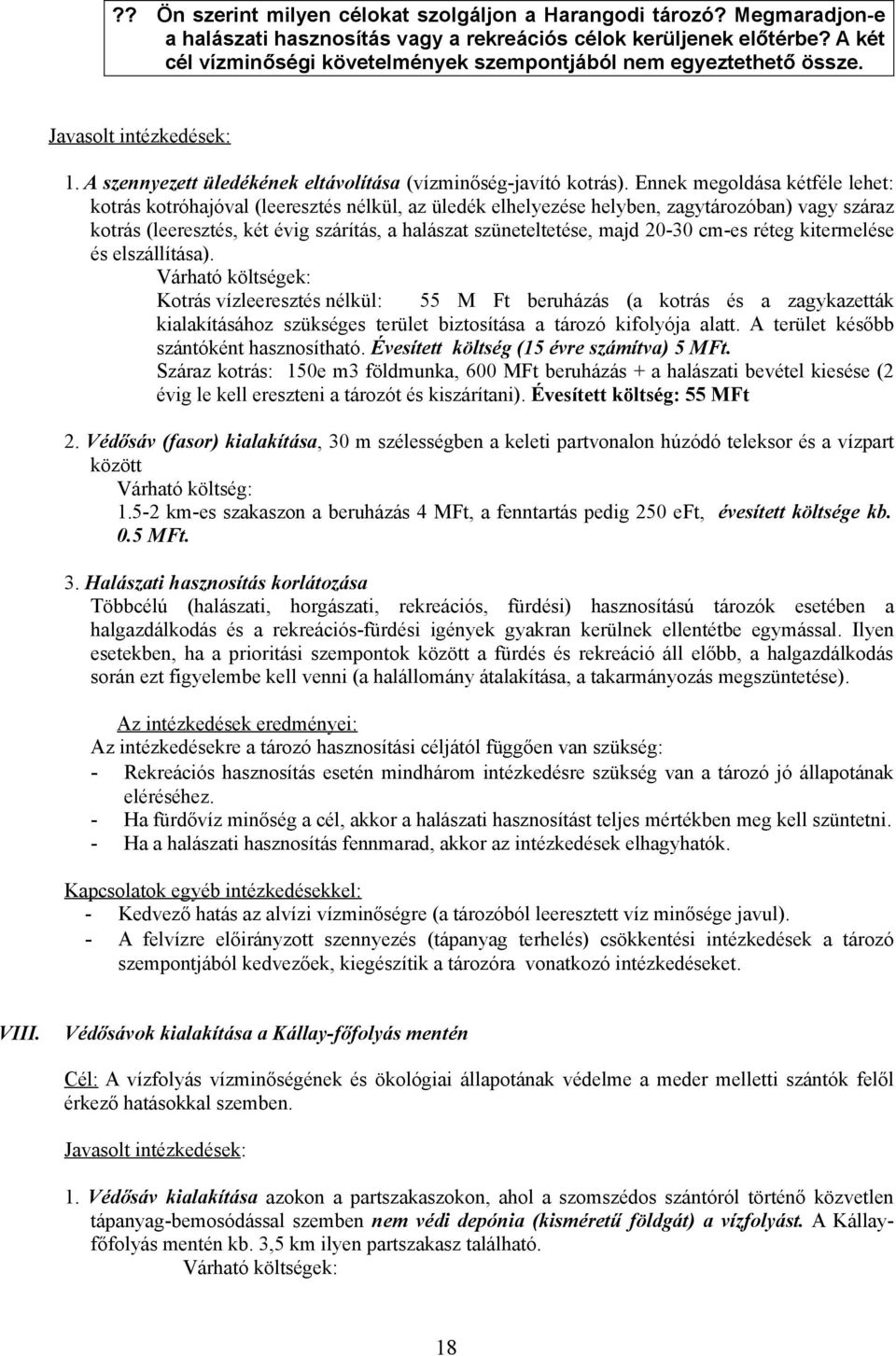 Ennek megoldása kétféle lehet: kotrás kotróhajóval (leeresztés nélkül, az üledék elhelyezése helyben, zagytározóban) vagy száraz kotrás (leeresztés, két évig szárítás, a halászat szüneteltetése, majd