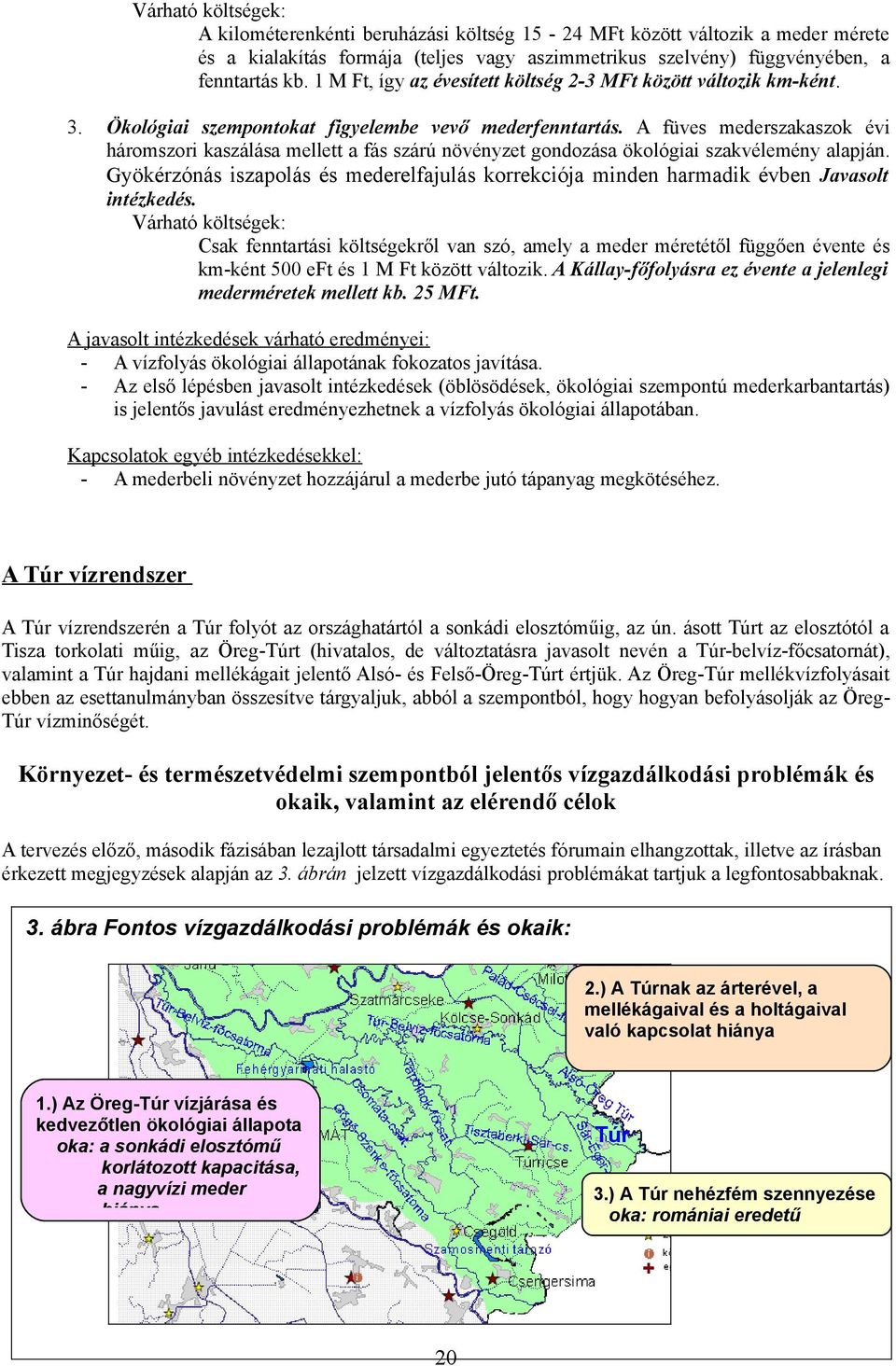 A füves mederszakaszok évi háromszori kaszálása mellett a fás szárú növényzet gondozása ökológiai szakvélemény alapján.