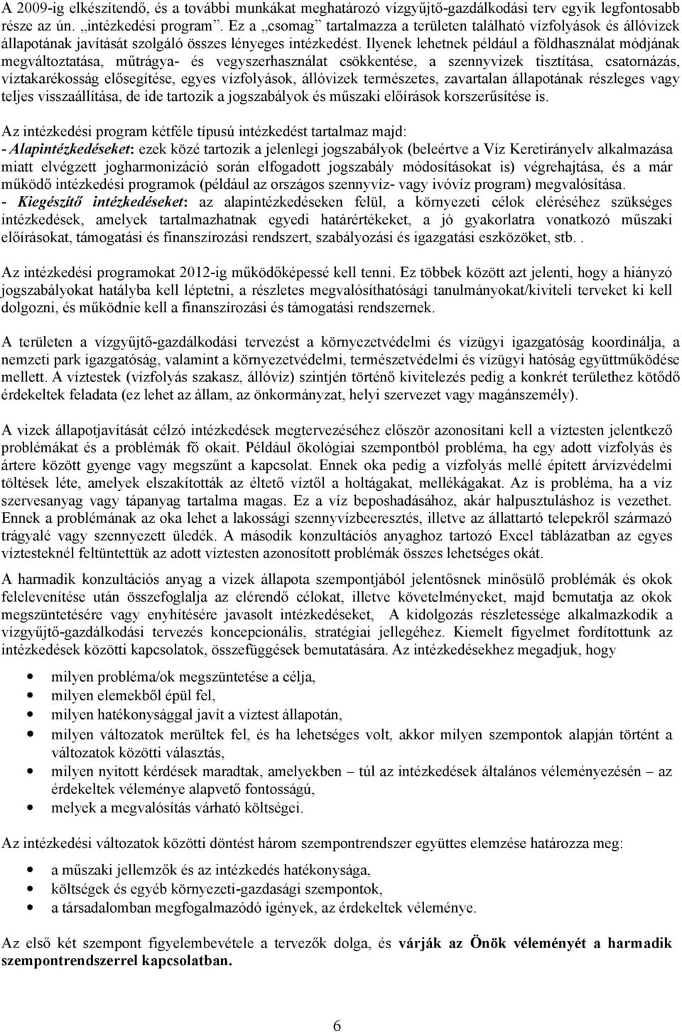 Ilyenek lehetnek például a földhasználat módjának megváltoztatása, műtrágya- és vegyszerhasználat csökkentése, a szennyvizek tisztítása, csatornázás, víztakarékosság elősegítése, egyes vízfolyások,