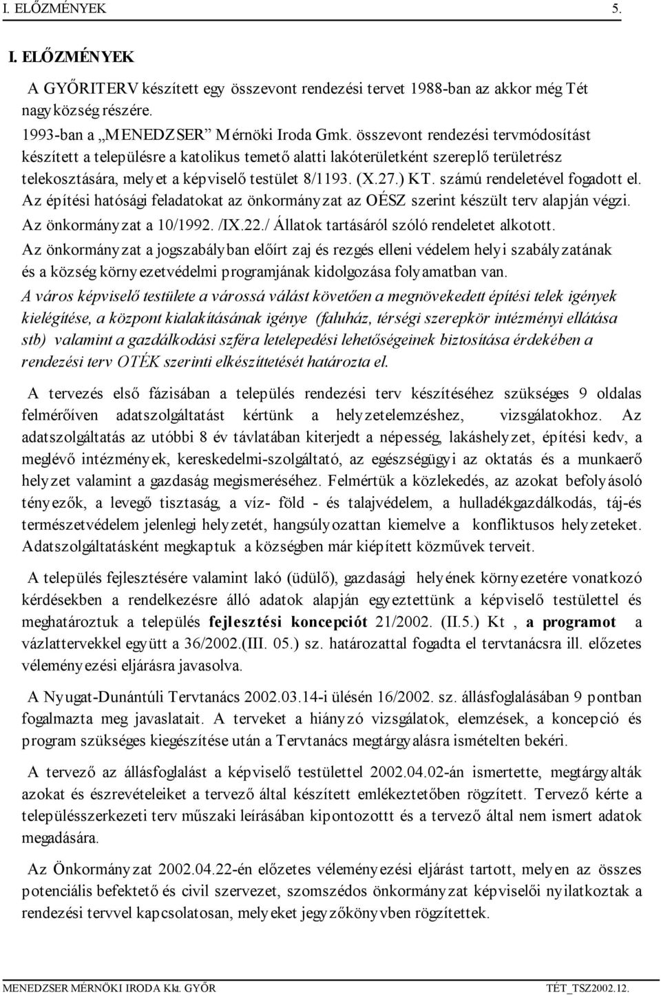 számú rendeletével fogadott el. Az építési hatósági feladatokat az önkormányzat az OÉSZ szerint készült terv alapján végzi. Az önkormányzat a 10/1992. /IX.22.