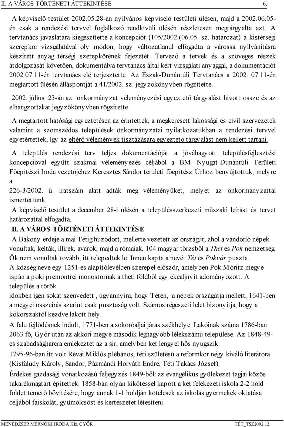 határozat) a kistérségi szerepkör vizsgálatával oly módon, hogy változatlanul elfogadta a várossá nyilvánításra készített anyag térségi szerepkörének fejezetét.