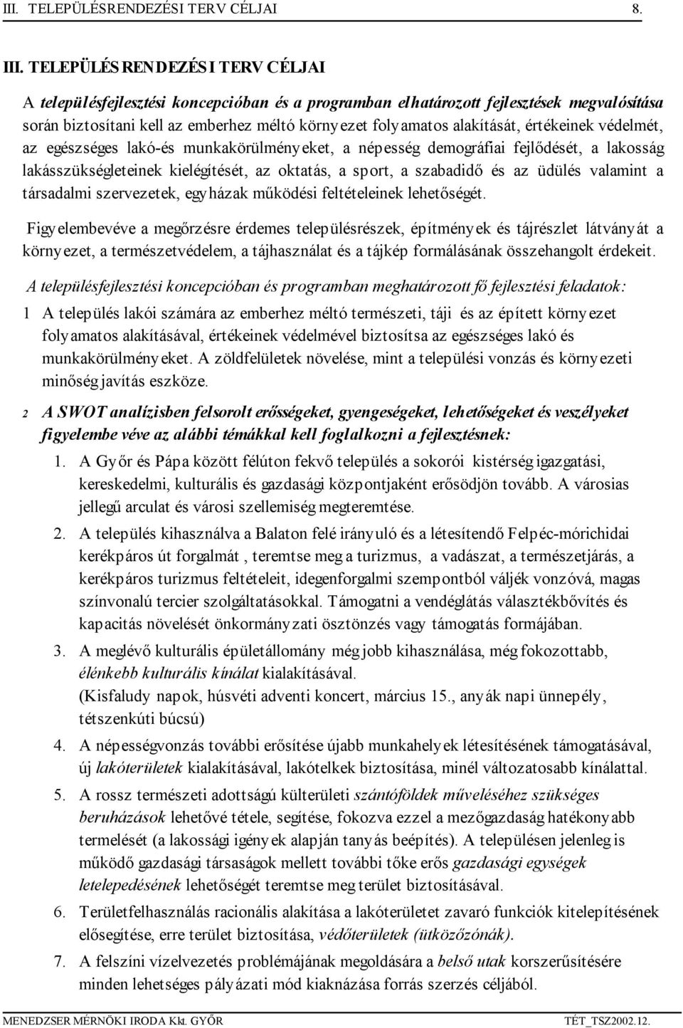 értékeinek védelmét, az egészséges lakó-és munkakörülményeket, a népesség demográfiai fejlődését, a lakosság lakásszükségleteinek kielégítését, az oktatás, a sport, a szabadidő és az üdülés valamint