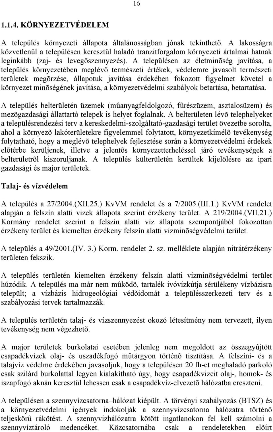 A településen az életminõség javítása, a település környezetében meglévõ természeti értékek, védelemre javasolt természeti területek megõrzése, állapotuk javítása érdekében fokozott figyelmet követel