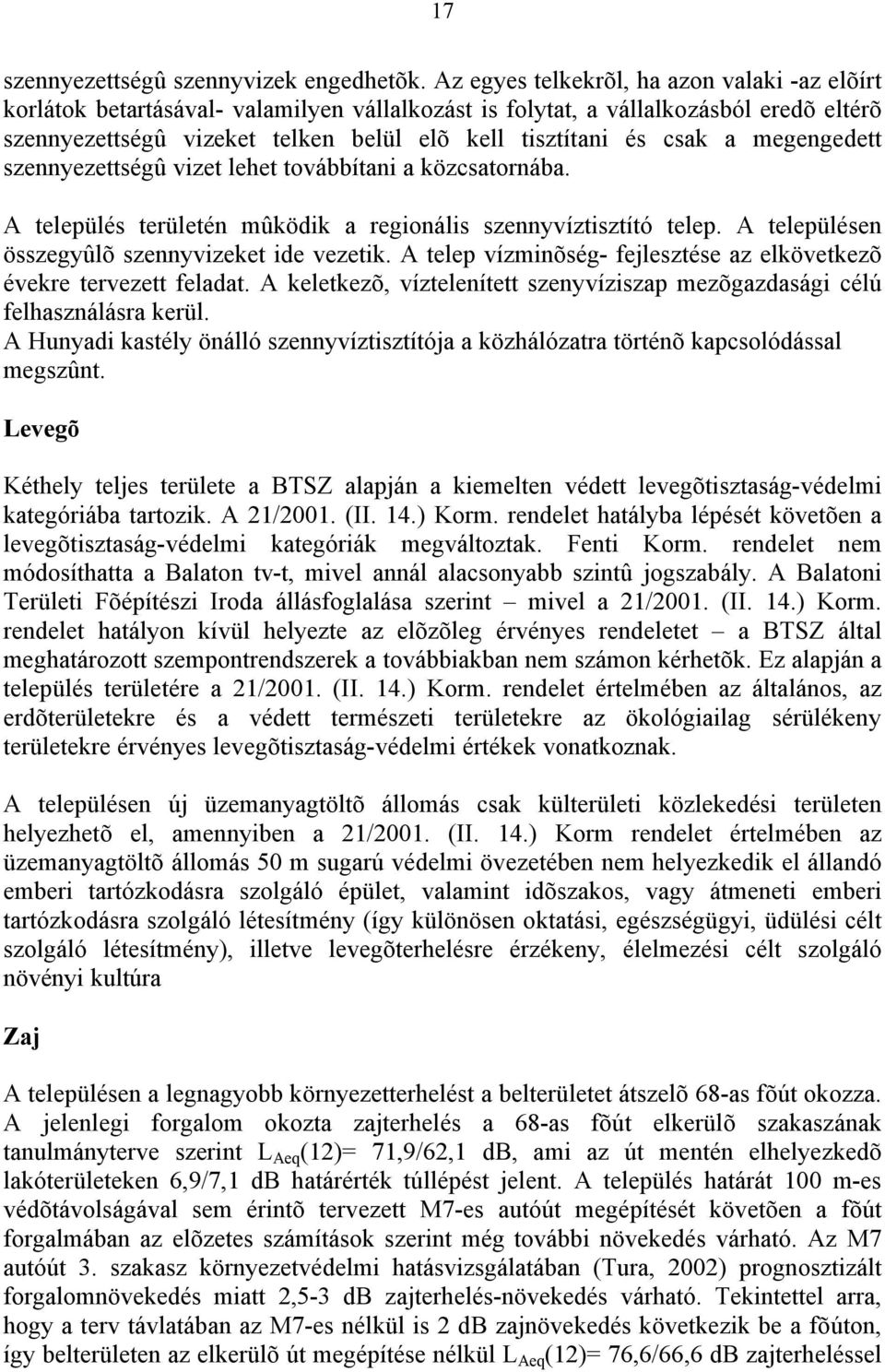 a megengedett szennyezettségû vizet lehet továbbítani a közcsatornába. A település területén mûködik a regionális szennyvíztisztító telep. A településen összegyûlõ szennyvizeket ide vezetik.