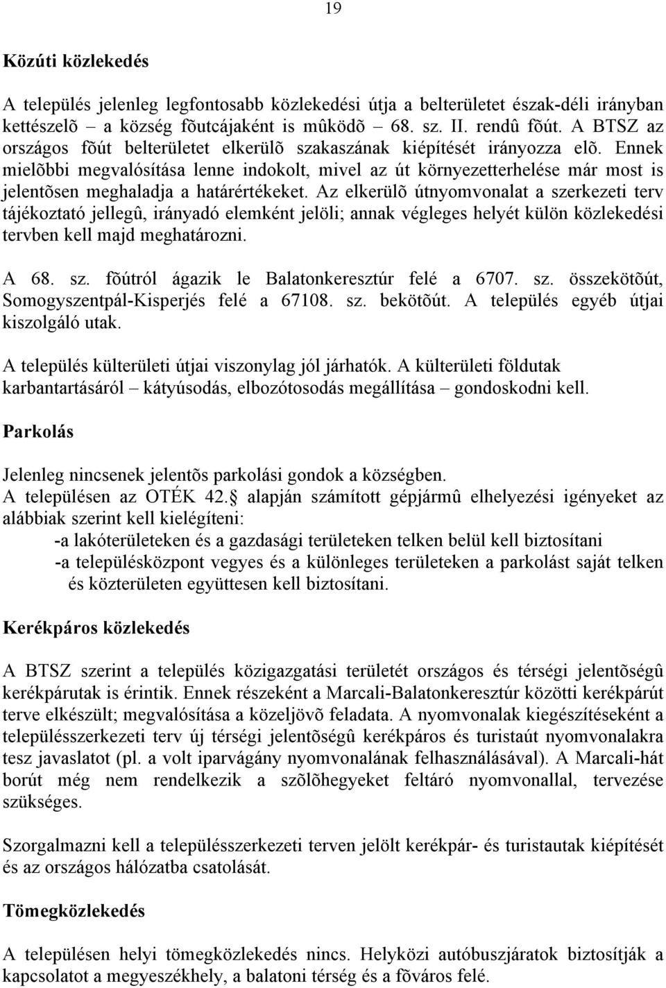 Ennek mielõbbi megvalósítása lenne indokolt, mivel az út környezetterhelése már most is jelentõsen meghaladja a határértékeket.