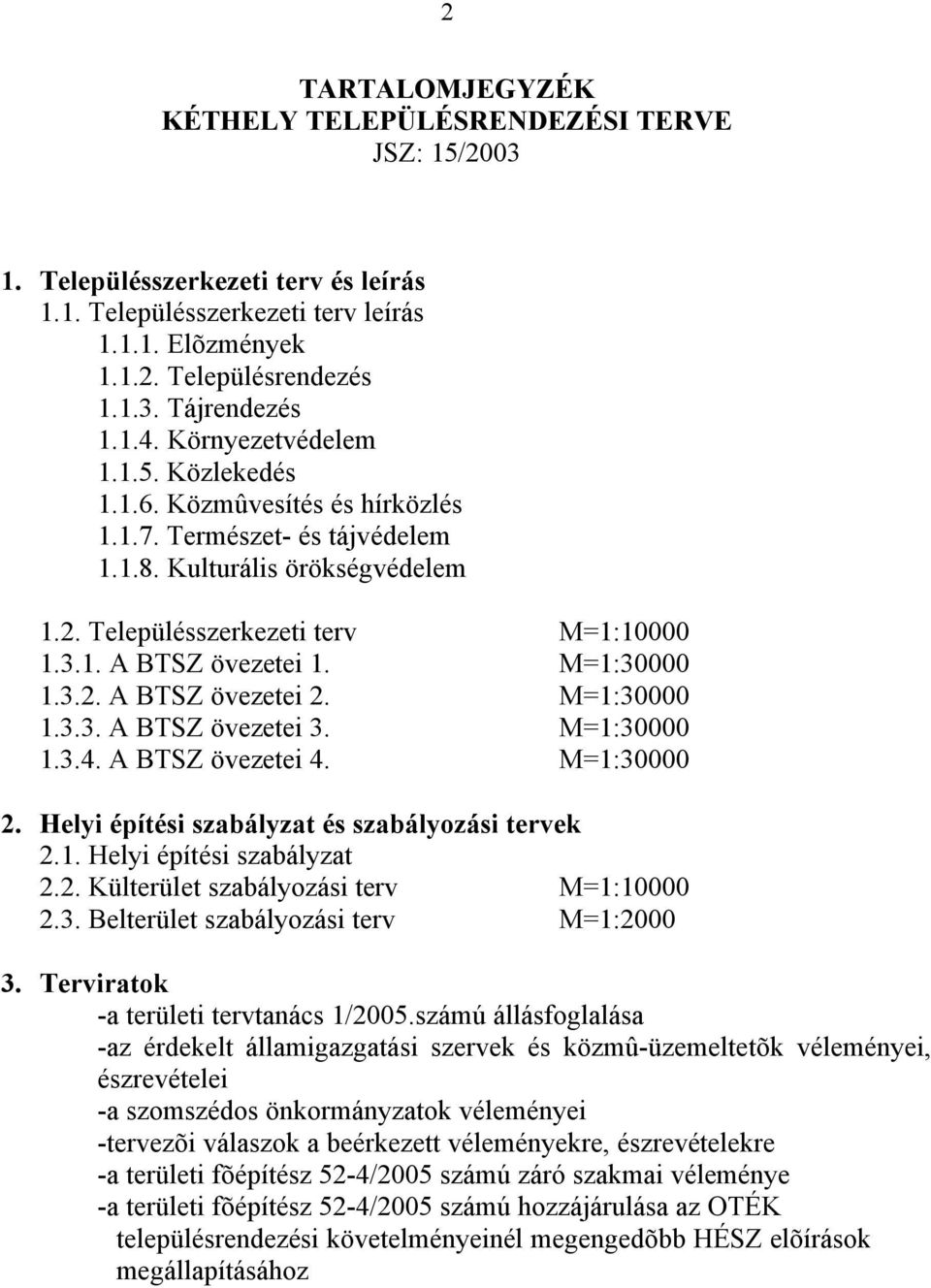 M=1:30000 1.3.2. A BTSZ övezetei 2. M=1:30000 1.3.3. A BTSZ övezetei 3. M=1:30000 1.3.4. A BTSZ övezetei 4. M=1:30000 2. Helyi építési szabályzat és szabályozási tervek 2.1. Helyi építési szabályzat 2.